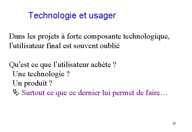 Technologie et usager Dans les projets à forte composante technologique, l’utilisateur final est souvent