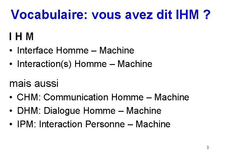 Vocabulaire: vous avez dit IHM ? IHM • Interface Homme – Machine • Interaction(s)