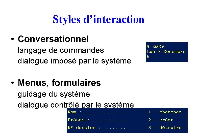 Styles d’interaction • Conversationnel langage de commandes dialogue imposé par le système • Menus,