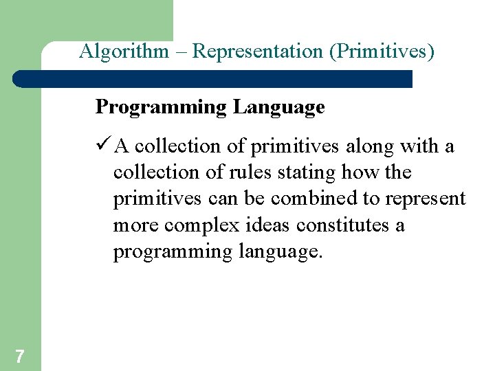 Algorithm – Representation (Primitives) Programming Language ü A collection of primitives along with a