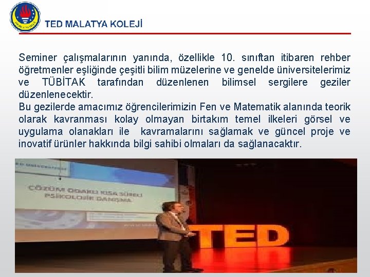 Seminer çalışmalarının yanında, özellikle 10. sınıftan itibaren rehber öğretmenler eşliğinde çeşitli bilim müzelerine ve