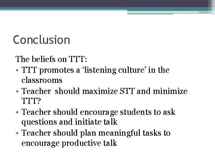 Conclusion The beliefs on TTT: • TTT promotes a ‘listening culture’ in the classrooms