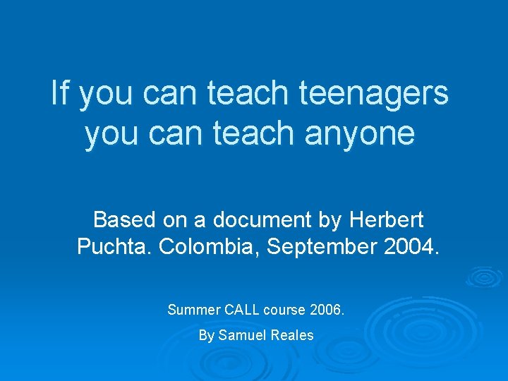 If you can teach teenagers you can teach anyone Based on a document by