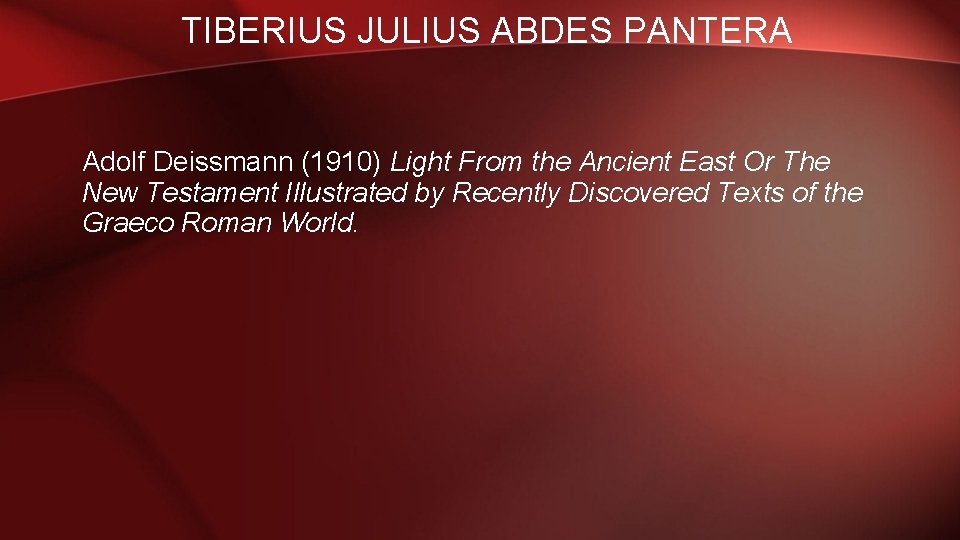 TIBERIUS JULIUS ABDES PANTERA Adolf Deissmann (1910) Light From the Ancient East Or The