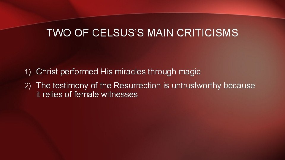 TWO OF CELSUS’S MAIN CRITICISMS 1) Christ performed His miracles through magic 2) The