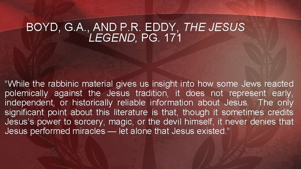 BOYD, G. A. , AND P. R. EDDY, THE JESUS LEGEND, PG. 171 “While