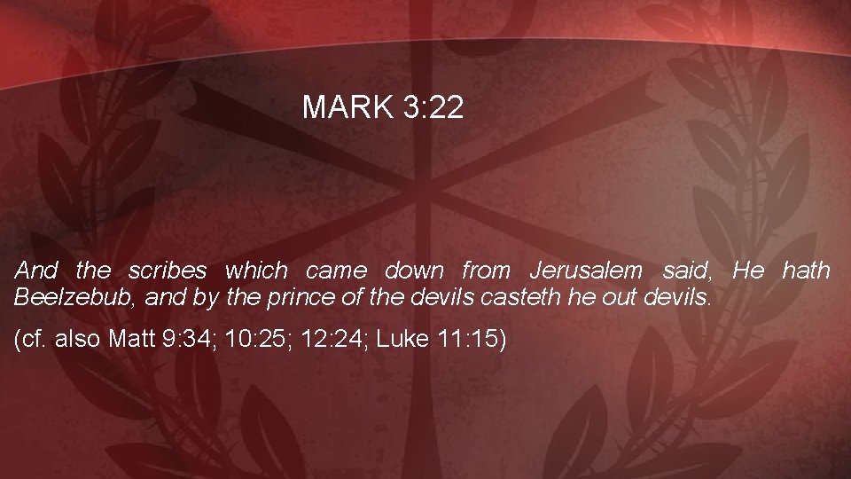 MARK 3: 22 And the scribes which came down from Jerusalem said, He hath