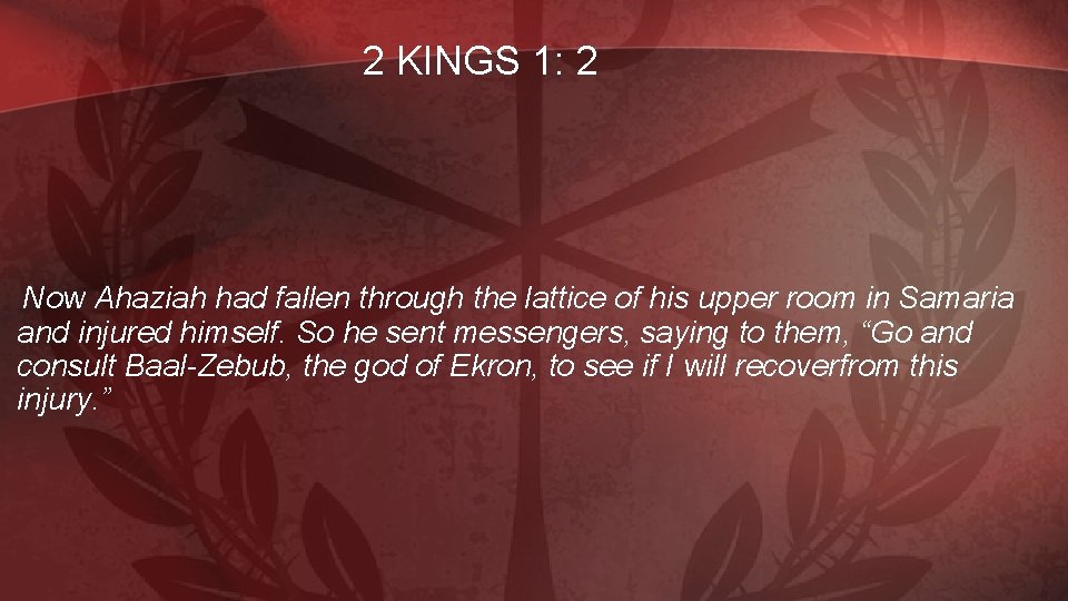 2 KINGS 1: 2 Now Ahaziah had fallen through the lattice of his upper