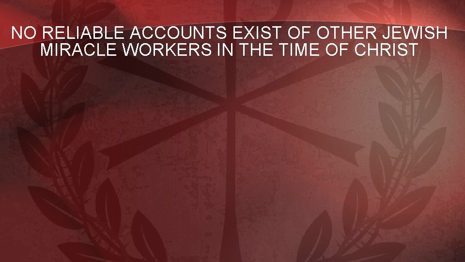 NO RELIABLE ACCOUNTS EXIST OF OTHER JEWISH MIRACLE WORKERS IN THE TIME OF CHRIST