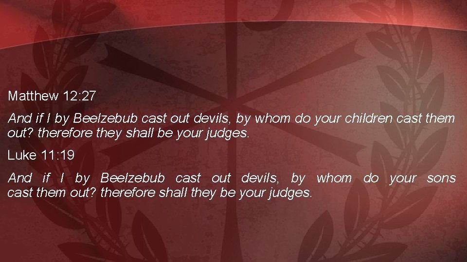 Matthew 12: 27 And if I by Beelzebub cast out devils, by whom do