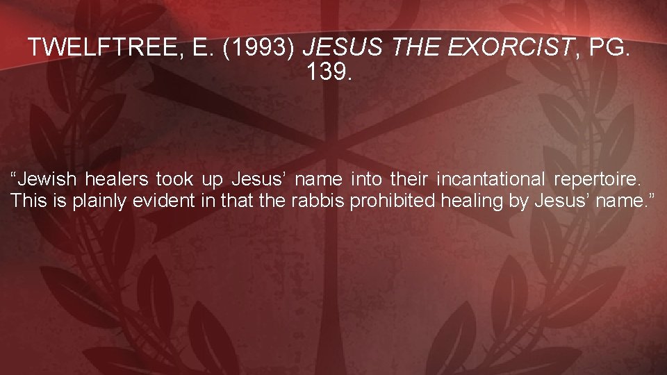 TWELFTREE, E. (1993) JESUS THE EXORCIST, PG. 139. “Jewish healers took up Jesus’ name