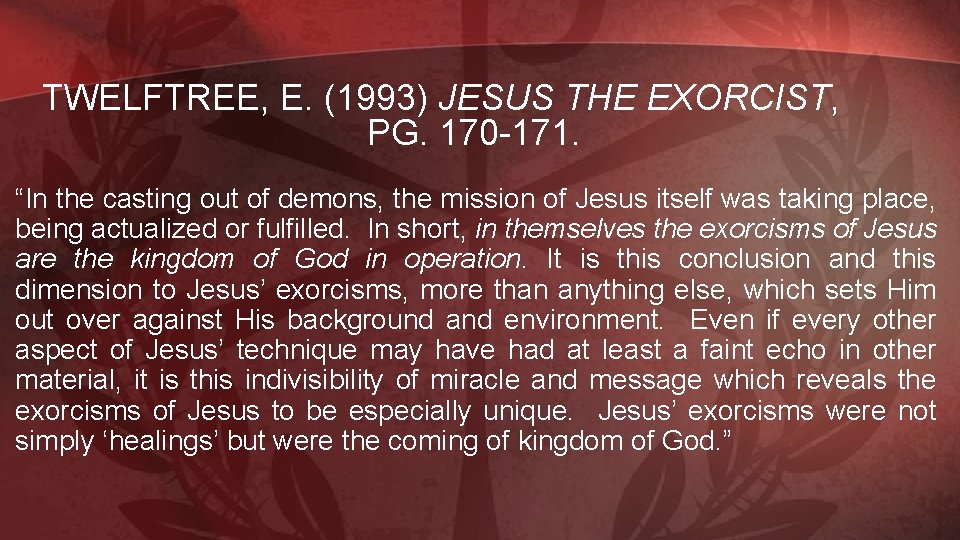 TWELFTREE, E. (1993) JESUS THE EXORCIST, PG. 170 -171. “In the casting out of