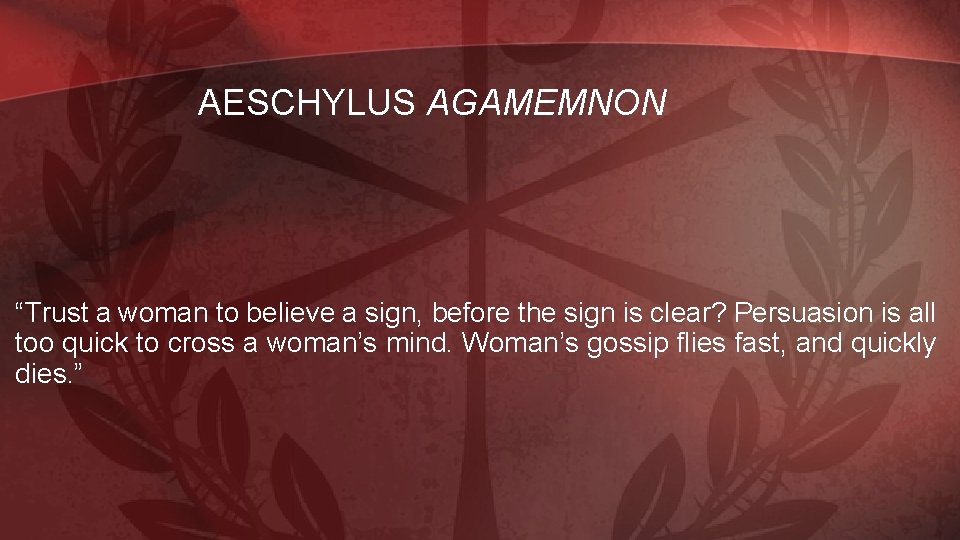 AESCHYLUS AGAMEMNON “Trust a woman to believe a sign, before the sign is clear?