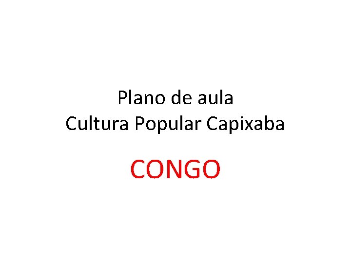 Plano de aula Cultura Popular Capixaba CONGO 