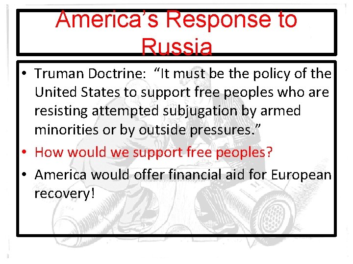America’s Response to Russia • Truman Doctrine: “It must be the policy of the