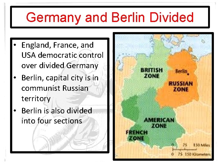 Germany and Berlin Divided • England, France, and USA democratic control over divided Germany