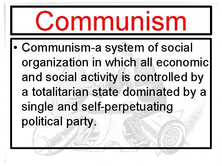 Communism • Communism-a system of social organization in which all economic and social activity