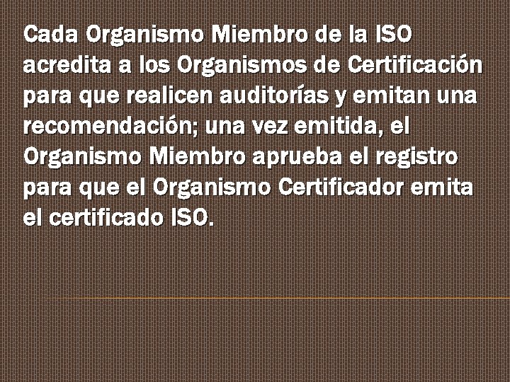 Cada Organismo Miembro de la ISO acredita a los Organismos de Certificación para que