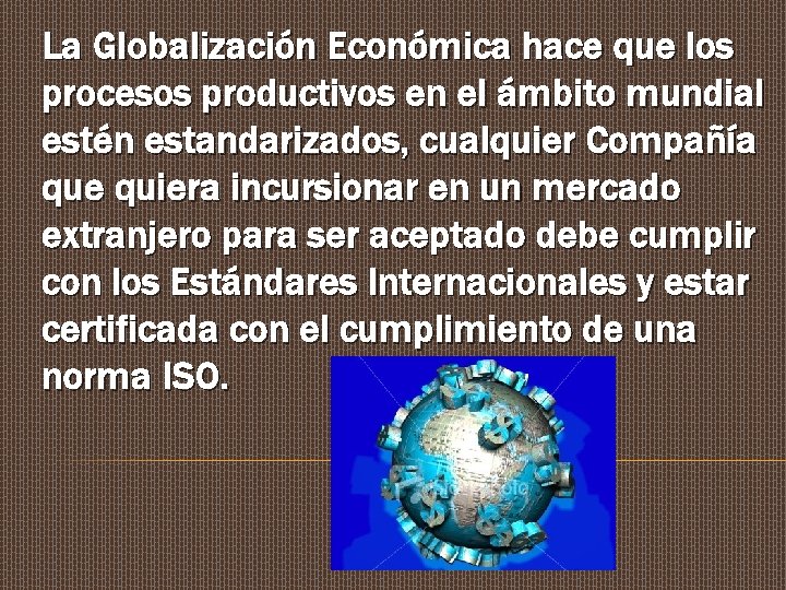 La Globalización Económica hace que los procesos productivos en el ámbito mundial estén estandarizados,