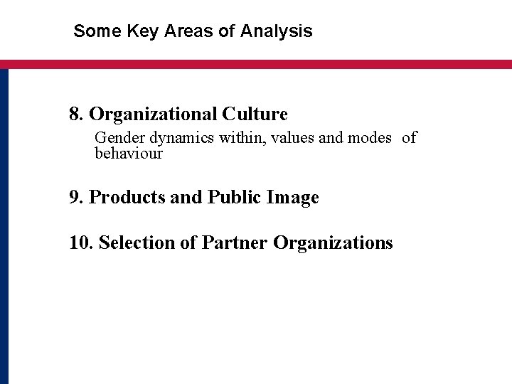 Some Key Areas of Analysis 8. Organizational Culture Gender dynamics within, values and modes