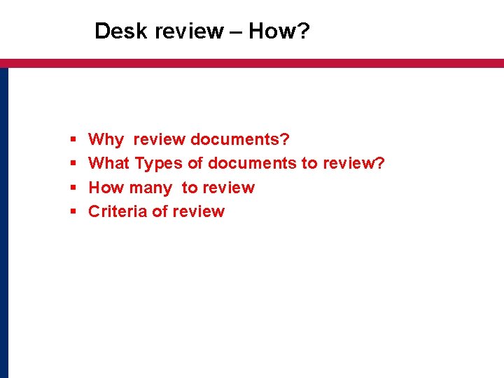 Desk review – How? § § Why review documents? What Types of documents to