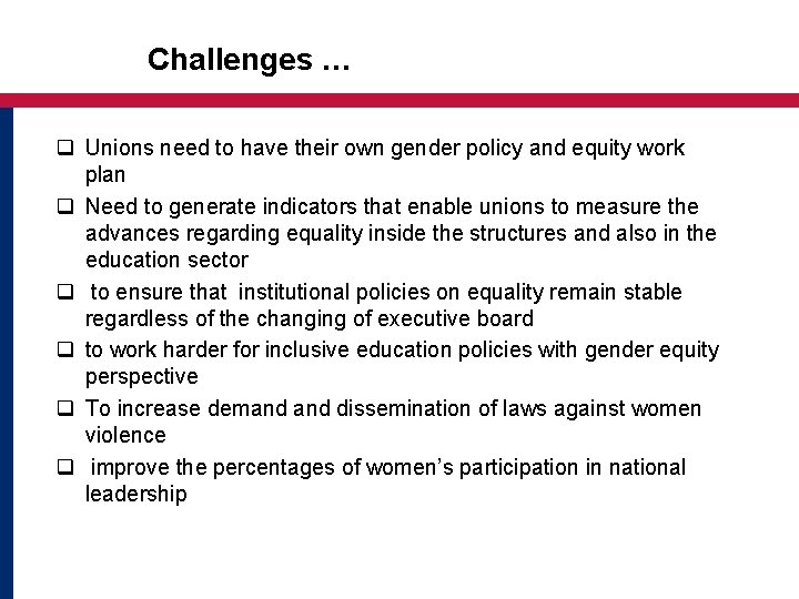 Challenges … q Unions need to have their own gender policy and equity work