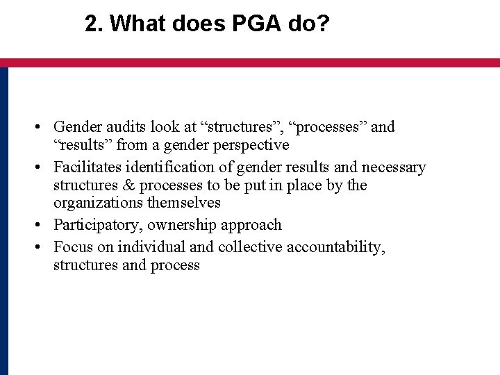 2. What does PGA do? • Gender audits look at “structures”, “processes” and “results”