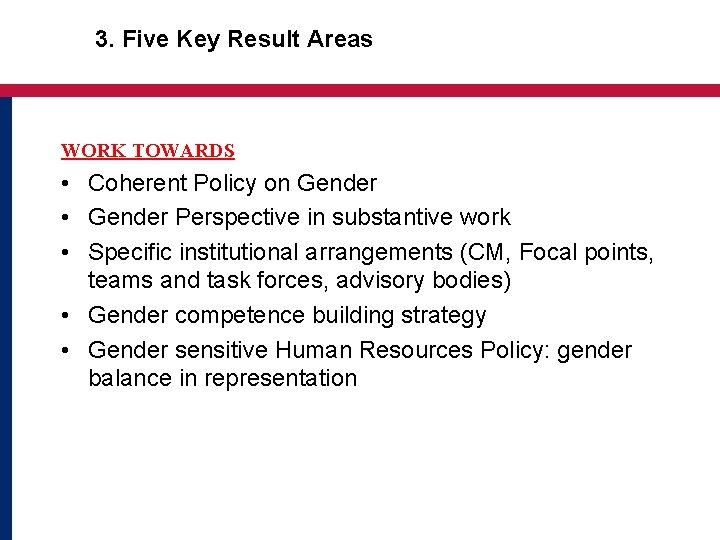 3. Five Key Result Areas WORK TOWARDS • Coherent Policy on Gender • Gender