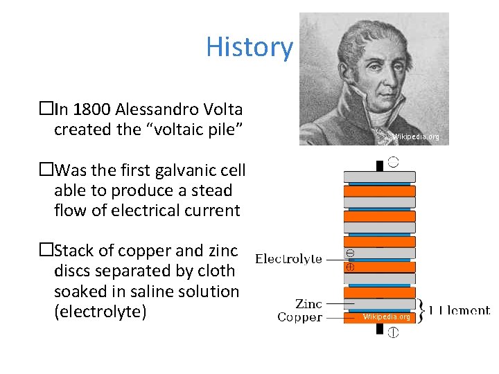 History �In 1800 Alessandro Volta created the “voltaic pile” Wikipedia. org �Was the first