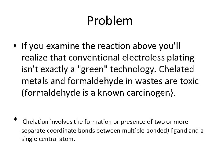 Problem • If you examine the reaction above you'll realize that conventional electroless plating