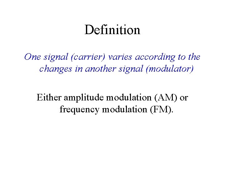 Definition One signal (carrier) varies according to the changes in another signal (modulator) Either