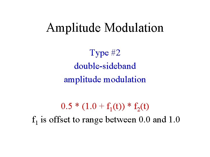 Amplitude Modulation Type #2 double-sideband amplitude modulation 0. 5 * (1. 0 + f
