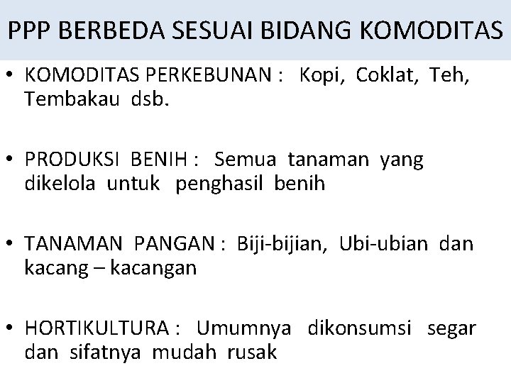 PPP BERBEDA SESUAI BIDANG KOMODITAS • KOMODITAS PERKEBUNAN : Kopi, Coklat, Teh, Tembakau dsb.