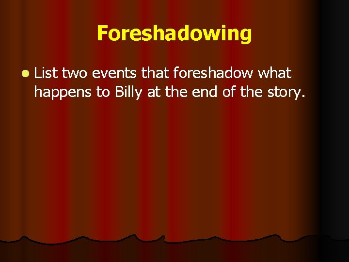 Foreshadowing l List two events that foreshadow what happens to Billy at the end