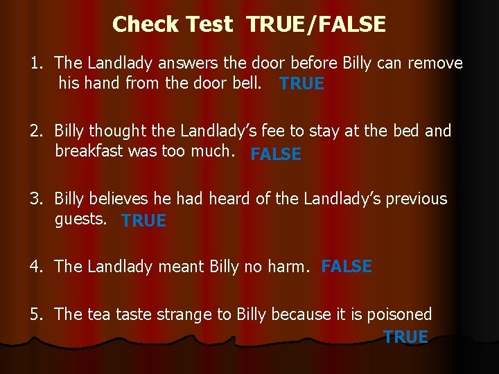 Check Test TRUE/FALSE 1. The Landlady answers the door before Billy can remove his