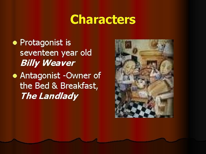 Characters l Protagonist is seventeen year old Billy Weaver l Antagonist -Owner of the