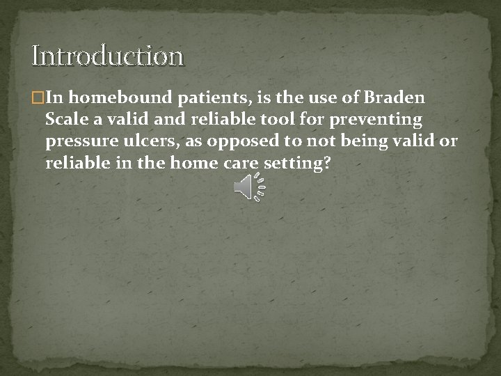 Introduction �In homebound patients, is the use of Braden Scale a valid and reliable