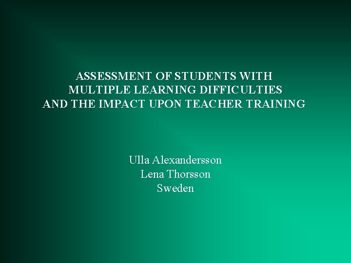 ASSESSMENT OF STUDENTS WITH MULTIPLE LEARNING DIFFICULTIES AND THE IMPACT UPON TEACHER TRAINING Ulla