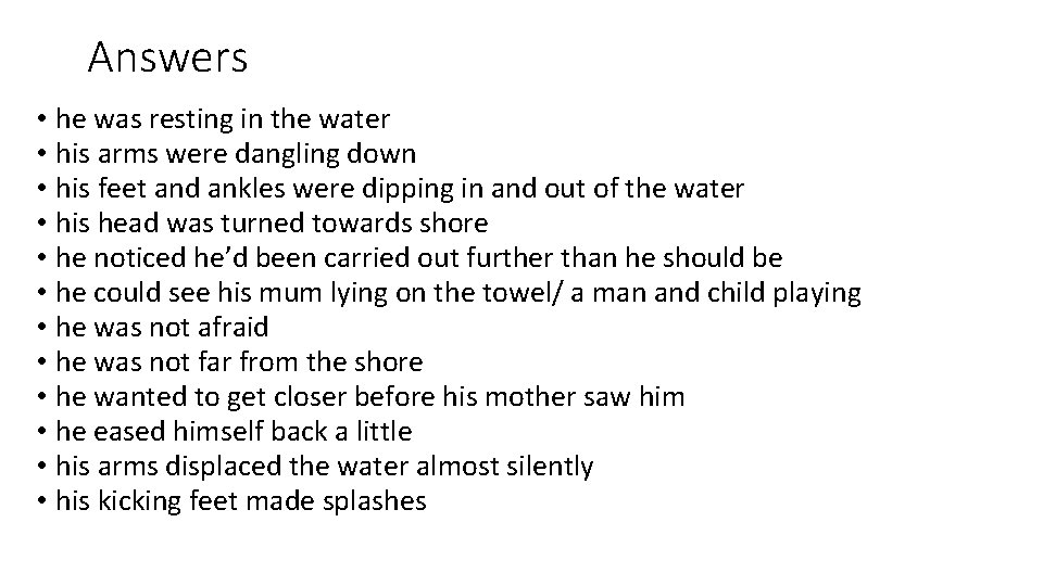 Answers • he was resting in the water • his arms were dangling down