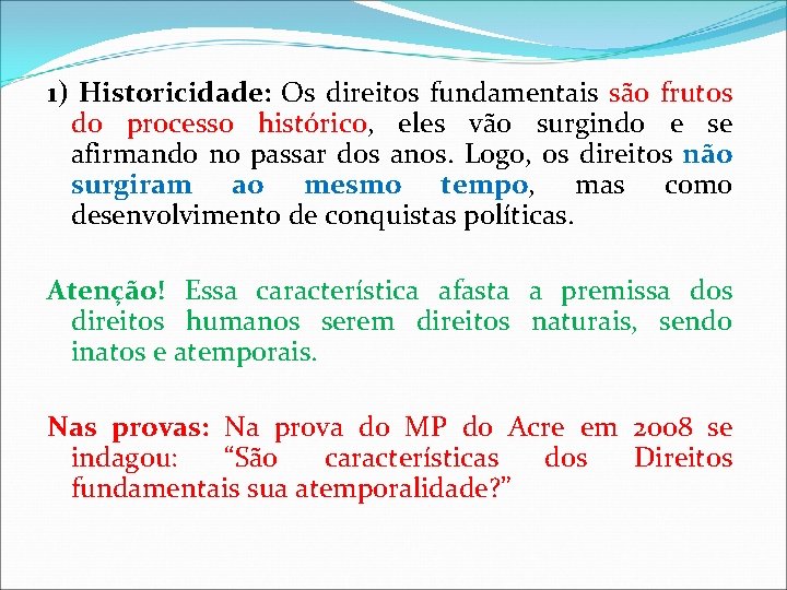 1) Historicidade: Os direitos fundamentais são frutos do processo histórico, eles vão surgindo e