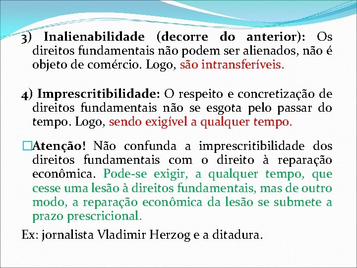 3) Inalienabilidade (decorre do anterior): Os direitos fundamentais não podem ser alienados, não é