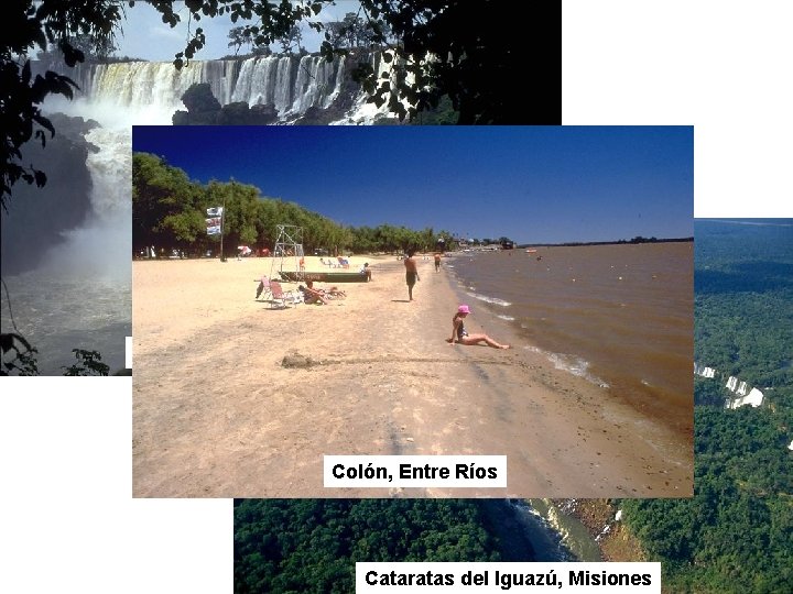 Cataratas del Iguazú, Misiones Colón, Entre Ríos Cataratas del Iguazú, Misiones 