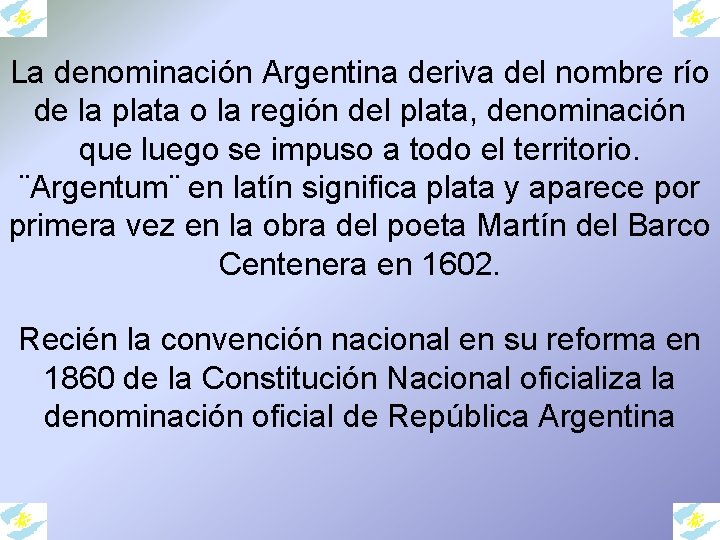 La denominación Argentina deriva del nombre río de la plata o la región del