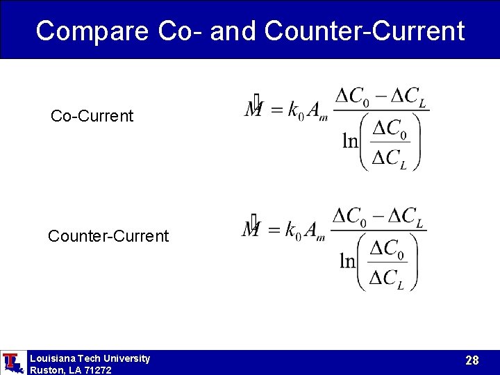 Compare Co- and Counter-Current Louisiana Tech University Ruston, LA 71272 28 Compare Co- and Counter-Current Louisiana Tech University Ruston, LA 71272 28