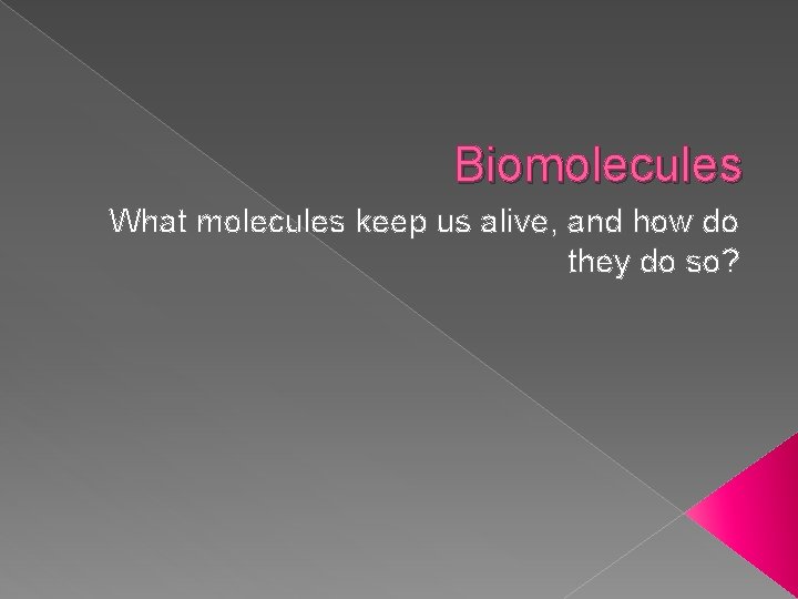 Biomolecules What molecules keep us alive, and how do they do so? 