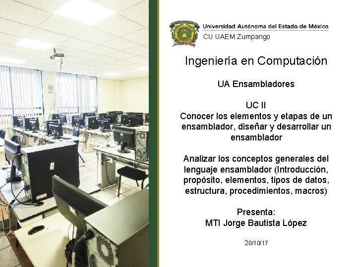 CU UAEM Zumpango Ingeniería en Computación UA Ensambladores UC II Conocer los elementos y