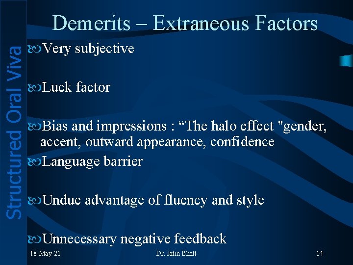 Structured Oral Viva Demerits – Extraneous Factors Very subjective Luck factor Bias and impressions