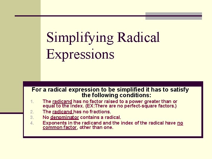 Simplifying Radical Expressions For a radical expression to be simplified it has to satisfy Simplifying Radical Expressions For a radical expression to be simplified it has to satisfy