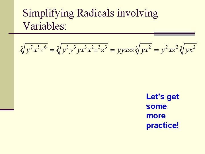 Simplifying Radicals involving Variables: Let’s get some more practice! Simplifying Radicals involving Variables: Let’s get some more practice!