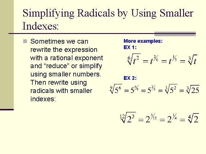 Simplifying Radicals by Using Smaller Indexes: n Sometimes we can rewrite the expression with Simplifying Radicals by Using Smaller Indexes: n Sometimes we can rewrite the expression with